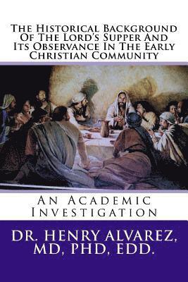 bokomslag The Historical Background Of The Lord's Supper And Its Observance In The Early Christian Community: An Academic Investigation