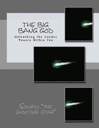 bokomslag The Big Bang God: Unleashing the Cosmic Powers Within You