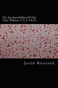 bokomslag The Top Serial Killers Of Our Time (Volumes 1, 2, 3, 4 & 5): True Crime Committed By The World's Most Notorious Serial Killers