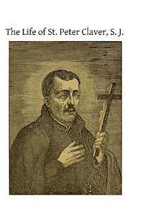 Unknown Author, Brother Hermenegild Tosf - The Life of St. Peter Claver, S. J.: Apostle to the Negroes, Häftad