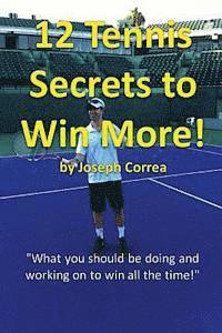 bokomslag 12 Tennis Secrets to Win More by Joseph Correa: What you should be doing and working on to win all the time!