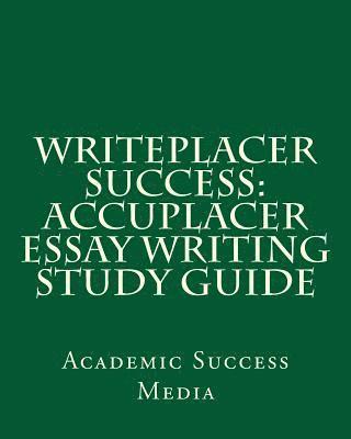 Writeplacer Success: Accuplacer Essay Writing Study Guide 1