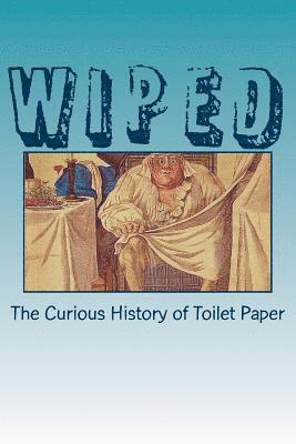 Wiped: The Curious History of Toilet Paper 1