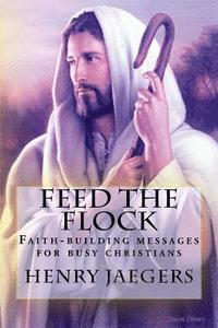 bokomslag Feed the Flock Faith-building Messages for Busy Christians, By Henry Jaegers