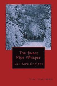 Trina Stiner Miller - The Sweet Ripe Whisper: 1813 York England, Häftad