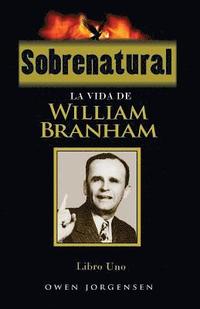 bokomslag Sobrenatural, Libro Uno: La Vida De William Branham