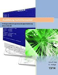 Ausbildung Fachinformatiker Prüfungsvorbereitung Anwendungsentwicklung AE 2013/2014: 6. überarbeitete Auflage 13/14 mit großem SQL-Kapitel 1