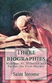 Three biographies: Malchus, St. Hilarion and Paulus the First Hermit 1