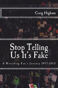 bokomslag Stop Telling Us It's Fake: A Wrestling Fan's Journey 1977-2012