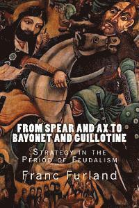 bokomslag From Spear and Ax to Bayonet and Guillotine: Strategy in the Period of Feudalism
