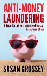 bokomslag Anti-Money Laundering: A Guide for the Non-Executive Director lnternational Edition: Everything any Director or Partner of a Firm Covered by