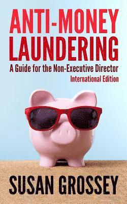Anti-Money Laundering: A Guide for the Non-Executive Director lnternational Edition: Everything any Director or Partner of a Firm Covered by 1