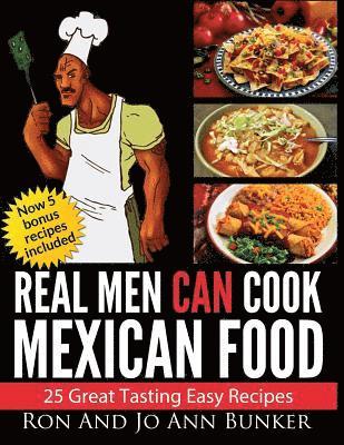 Real Men Can Cook Mexican Food: 25 Easy recipes 1