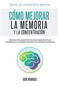 bokomslag Cómo mejorar la memoria y la concentración: Técnicas para aumentar tus capacidades mentales y lograr que el cerebro funcione a su máximo rendimiento