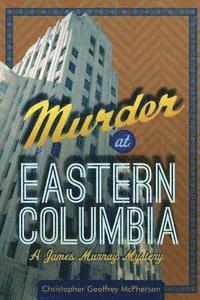 Christopher Geoffrey McPherson - Murder at Eastern Columbia: A James Murray Mystery, Häftad