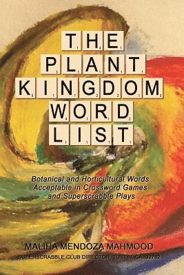 The Plant Kingdom Word List: Botanical and Horticultural Words Acceptable in Crossword Games and Superscrabble Club Plays 1