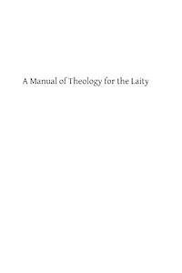 bokomslag A Manual of Theology for the Laity: Being a Brief, Clear, Systematic Exposition of the Reason and Authority of Religion and a Practical Guide Book for