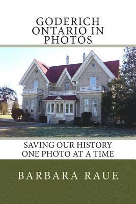 Barbara Raue - Goderich Ontario in Photos: Saving Our History One Photo at a Time, Häftad