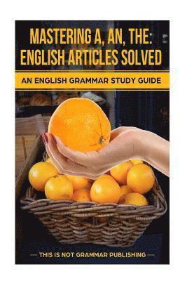 bokomslag Mastering A, An, The - English Articles Solved: An English Grammar Study Guide