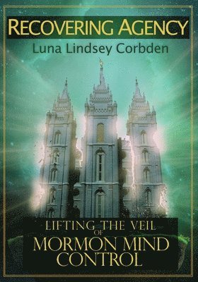 Recovering Agency: Lifting the Veil of Mormon Mind Control 1