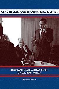 Arab Rebels and Iranian Dissidents: New Landscape Allows Reset of U.S. Iran Policy