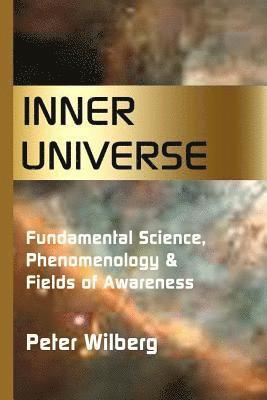Inner Universe: Fundamental Science, Phenomenology & Fields of Awareness