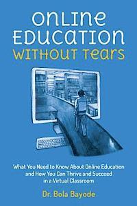 bokomslag Online Education Without Tears: What You Need to Know About Online Education and How You Can Thrive and Succeed in a Virtual Classroom