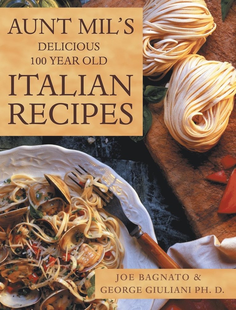 Joe Bagnato - Aunt Mil's Delicious 100 Year Old Italian Recipes, Inbunden