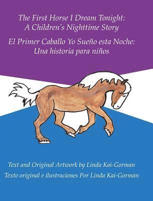 Linda Kai-Gorman - The First Horse I Dream Tonight: A Children'S Nighttime Story: El Primer Caballo Yo Sueño Esta Noche: Una Historia Para Niños, Inbunden