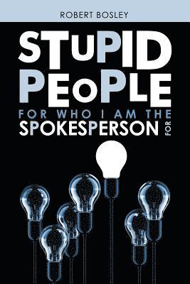 Robert Bosley - Stupid People for Who I Am the Spokesperson For, Häftad