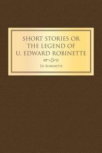 bokomslag Short Stories or the Legend of U. Edward Robinette