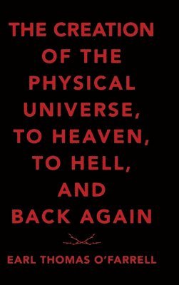 The Creation of the Physical Universe, to Heaven, to Hell, and Back Again 1