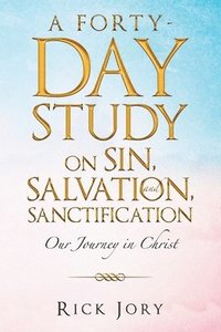bokomslag A Forty-Day Study on Sin, Salvation, and Sanctification