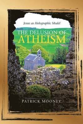Patrick Mooney - Delusion of Atheism, Häftad