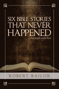 bokomslag Six Bible Stories That Never Happened...But Maybe Could Have
