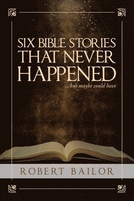 bokomslag Six Bible Stories That Never Happened...But Maybe Could Have