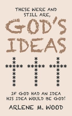 Arlene M Wood, Arlene M. Wood - These Were and Still Are God's Ideas, Inbunden