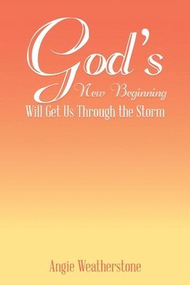 Angie Weatherstone - God's New Beginning Will Get Us Through the Storm, Häftad