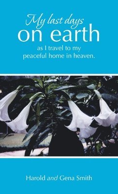 My last days on earth, as I travel to my peaceful home in heaven. 1