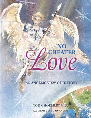 Tod Ghormley M D - No Greater Love: An Angelic View of History, Inbunden