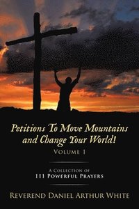 bokomslag Petitions To Move Mountains and Change Your World! Volume 1