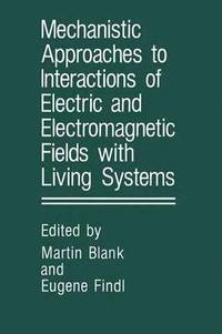 bokomslag Mechanistic Approaches to Interactions of Electric and Electromagnetic Fields with Living Systems