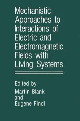 Mechanistic Approaches to Interactions of Electric and Electromagnetic Fields with Living Systems 1