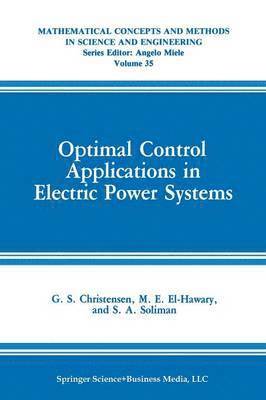G.S. Christensen, M.E. El-Hawary, S.A. Soliman, G. S. Christensen, M. E. El-Hawary, S. A. Soliman - Optimal Control Applications in Electric Power Systems, Häftad