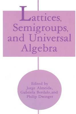 Jorge Almeida, Gabriela Bordalo, Philip Dwinger - Lattices, Semigroups, and Universal Algebra, Häftad