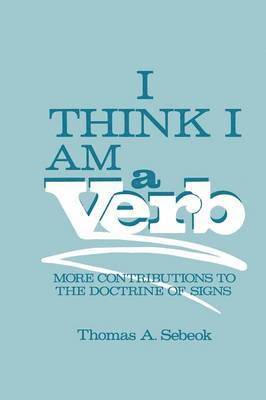 Thomas A. Sebeok - I Think I Am a Verb, Häftad