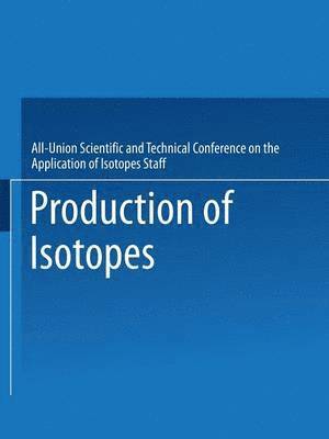 All-Union Scientific and Technical Conference on the Application of Isotopes Staff, All-Union Scientific and Technical Confe - Production of Isotopes, Häftad