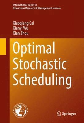 Xiaoqiang Cai, Xianyi Wu, Xian Zhou - Optimal Stochastic Scheduling, Inbunden