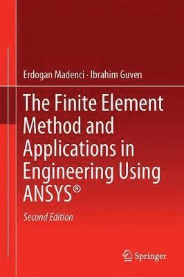 Erdogan Madenci, Ibrahim Guven - Finite Element Method and Applications in Engineering Using ANSYS®, Inbunden
