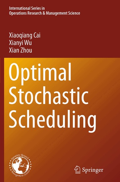 Xiaoqiang Cai, Xianyi Wu, Xian Zhou - Optimal Stochastic Scheduling, Häftad